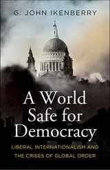 9780300271010-0300271018-A World Safe for Democracy: Liberal Internationalism and the Crises of Global Order (Politics and Culture)