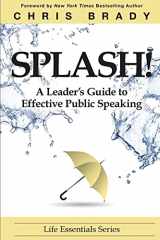 9780991347414-0991347412-Splash: A Leader’s Guide to Effective Public Speaking
