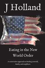 9781087939483-1087939488-Eating in the New World Order: A conservative approach to feeding yourself, family, and neighbors (The Coming New World Order)