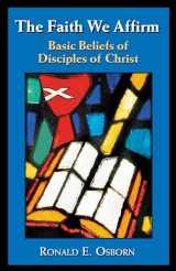 9780827210097-0827210094-The Faith We Affirm: Basic Beliefs of Disciples of Christ