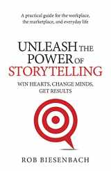 9780991081424-0991081420-Unleash the Power of Storytelling: Win Hearts, Change Minds, Get Results