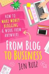 9781732282957-1732282951-From Blog to Business: How to Make Money Blogging & Work From Anywhere