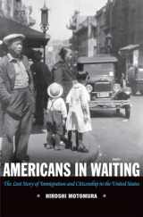 9780195336085-0195336089-Americans in Waiting: The Lost Story of Immigration and Citizenship in the United States