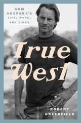 9780525575955-0525575952-True West: Sam Shepard's Life, Work, and Times
