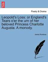 9781241165925-1241165920-Leopold's Loss: Or England's Tears O'Er the Urn of Her Beloved Princess Charlotte Augusta. a Monody.