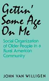 9780813116488-0813116481-Gettin' Some Age on Me: Social Organization of Older People in a Rural American Community