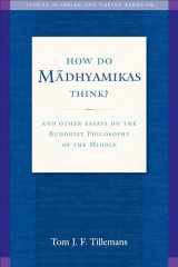 9781614292517-1614292515-How Do Madhyamikas Think?: And Other Essays on the Buddhist Philosophy of the Middle (19) (Studies in Indian and Tibetan Buddhism)