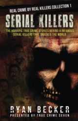9781089520344-1089520344-Serial Killers: The Horrific True Crime Stories Behind 4 Infamous Serial Killers That Shocked The World (Real Crime By Real Killers Collection)