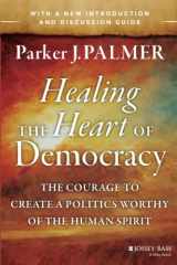 9781118907504-1118907507-Healing the Heart of Democracy: The Courage to Create a Politics Worthy of the Human Spirit: The Courage to Create a Politics Worthy of the Human Spirit