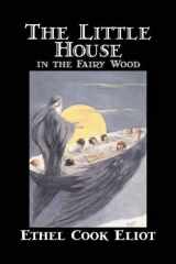 9781598183436-1598183435-The Little House in the Fairy Wood by Ethel Cook Eliot, Fiction, Fantasy, Literary, Fairy Tales, Folk Tales, Legends & Mythology