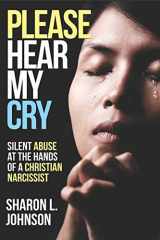 9781951941321-1951941322-Please Hear My Cry: Silent Abuse At The Hands of A Christian Narcissist