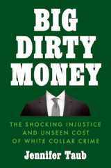 9781984879974-1984879979-Big Dirty Money: The Shocking Injustice and Unseen Cost of White Collar Crime
