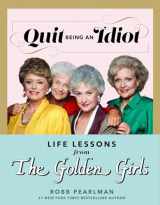 9781368077668-1368077668-Quit Being an Idiot: Life Lessons from The Golden Girls