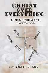9780692979372-0692979379-Christ Over Everything: Leading The Youth Back To God