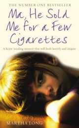 9781845963132-184596313X-Ma, He Sold Me for a Few Cigarettes: A Heart-Rending Memoir That Will Both Horrify and Inspire