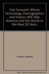 9780887305979-0887305970-Fast Forward: Where Technology, Demographics, and History Will Take America and the World in the Next Thirty Years