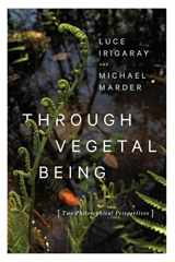 9780231173865-0231173865-Through Vegetal Being: Two Philosophical Perspectives (Critical Life Studies)