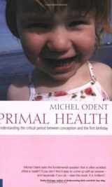 9781905570089-1905570082-Primal Health: Understanding the Critical Period Between Conception and the First Birthday