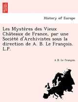 9781249004882-1249004888-Les Mystères des Vieux Châteaux de France, par une Société d'Archivistes sous la direction de A. B. Le François. L.P. (French Edition)