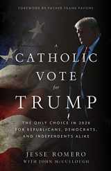 9781505117295-1505117291-A Catholic Vote for Trump: The Only Choice in 2020 for Republicans, Democrats, and Independents Alike