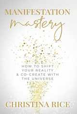 9781957048031-1957048034-Manifestation Mastery: How to Shift Your Reality & Co-Create with the Universe﻿