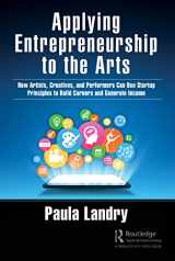 9781032125602-1032125608-Applying Entrepreneurship to the Arts: How Artists, Creatives, and Performers Can Use Startup Principles to Build Careers and Generate Income