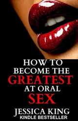 9781502905536-1502905531-How to Become the Greatest at Oral Sex: Sex Secrets that puts a Spell on him