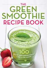 9781623152970-1623152976-The Green Smoothie Recipe Book: Over 100 Healthy Green Smoothie Recipes to Look and Feel Amazing