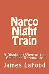 9781503066687-1503066681-Narco Night Train: A Dissident View of the American Narcostate