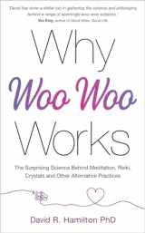 9781401961701-1401961703-Why Woo-Woo Works: The Surprising Science Behind Meditation, Reiki, Crystals, and Other Alternative Practices