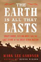 9780062669896-0062669893-The Earth Is All That Lasts: Crazy Horse, Sitting Bull, and the Last Stand of the Great Sioux Nation