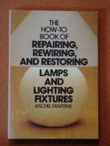 9780385147477-0385147473-How to Book of Repairing, Rewiring, and Restoring Lamps and Lighting Fixtures