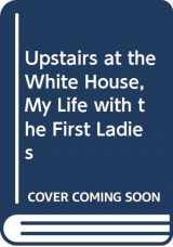 9780446911986-0446911984-Upstairs at the White House, My Life with the First Ladies