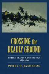 9780817307608-0817307605-Crossing the Deadly Ground: United States Army Tactics, 1865–1899