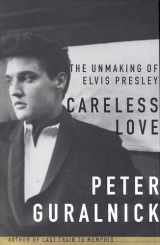 9780316332224-0316332224-Careless Love: The Unmaking of Elvis Presley