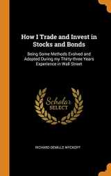 9780342631384-0342631381-How I Trade and Invest in Stocks and Bonds: Being Some Methods Evolved and Adopted During my Thirty-three Years Experience in Wall Street