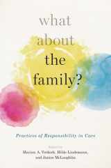 9780190624880-0190624884-What About the Family?: Practices of Responsibility in Care