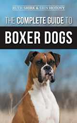 9781952069727-1952069726-The Complete Guide to Boxer Dogs: Choosing, Raising, Training, Feeding, Exercising, and Loving Your New Boxer Puppy