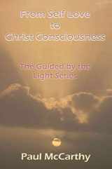 9780595364053-0595364055-From Self Love to Christ Consciousness: The Guided by the Light Series