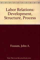 9780256058246-0256058245-Labor Relations: Development, Structure, Process