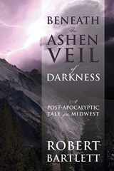9781478730842-1478730846-Beneath the Ashen Veil of Darkness: A Post-Apocalypitic Tale of the Midwest
