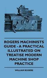 9781444653328-1444653326-Rogers Machinists Guide: A Practical Illustrated on Treatise Modern Machine Shop Practice