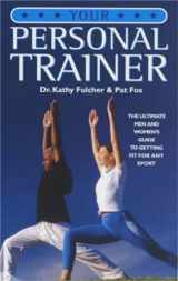 9781843580027-1843580020-Your Personal Trainer: The Ultimate Men and Women's Guide to Getting Fit for Any Sport