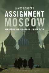 9781350356108-1350356107-Assignment Moscow: Reporting on Russia from Lenin to Putin