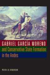 9780292719033-0292719035-Gabriel García Moreno and Conservative State Formation in the Andes (New Interpretations of Latin America)