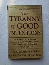 9780761525530-076152553X-The Tyranny of Good Intentions: How Prosecutors and Bureaucrats Are Trampling the Constitution in the Name of Justice