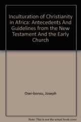 9780820477152-082047715X-The Inculturation of Christianity in Africa: Antecedents and Guidelines from the New Testament and the Early Church (New Testament Studies in Contextual Exegesis)
