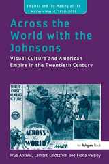 9781138272224-1138272221-Across the World with the Johnsons: Visual Culture and American Empire in the Twentieth Century (Empire and the Making of the Modern World, 1650-2000)