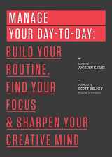 9781477800676-1477800670-Manage Your Day-to-Day: Build Your Routine, Find Your Focus, and Sharpen Your Creative Mind (99U)