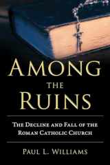 9781633883031-1633883035-Among the Ruins: The Decline and Fall of the Roman Catholic Church